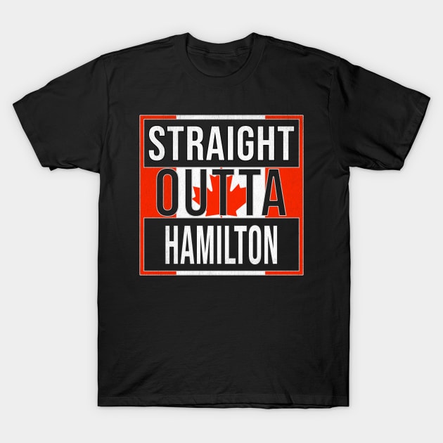 Straight Outta Hamilton - Gift for Canadian From Hamilton Ontario T-Shirt by Country Flags